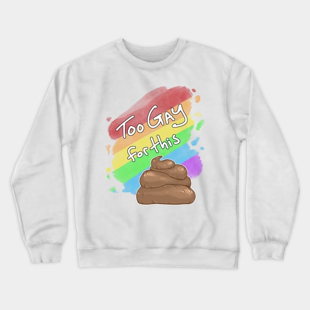 Too Gay for this Sh*t Crewneck Sweatshirt by Khelekmir